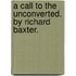 A call to the unconverted. By Richard Baxter.