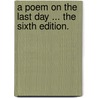 A poem on the last day ... The sixth edition. by Edward Young