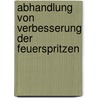 Abhandlung Von Verbesserung Der Feuerspritzen by Johann Evangelist Helfenzrieder