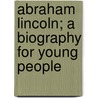 Abraham Lincoln; a Biography for Young People door Professor Noah Brooks