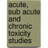 Acute, Sub Acute and Chronic Toxicity Studies
