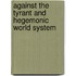 Against the tyrant and hegemonic world system