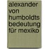 Alexander von Humboldts Bedeutung für Mexiko