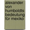 Alexander von Humboldts Bedeutung für Mexiko by Sebastian Krumpel