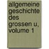 Allgemeine Geschichte Des Grossen U, Volume 1
