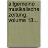 Allgemeine Musikalische Zeitung, Volume 13... door Onbekend