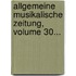 Allgemeine Musikalische Zeitung, Volume 30...