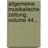 Allgemeine Musikalische Zeitung, Volume 44... door Friedrich Rochlitz