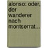Alonso: Oder, Der Wanderer Nach Montserrat...
