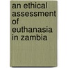 An Ethical Assessment of Euthanasia in Zambia door Dominic Liche