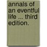 Annals of an eventful life ... Third edition.