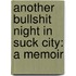 Another Bullshit Night In Suck City: A Memoir