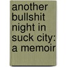 Another Bullshit Night In Suck City: A Memoir door Nick Flynn