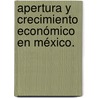 Apertura y crecimiento económico en México. by Marta Vázquez Suárez