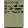 Approche Pragmatique Du Discours Argumentatif door Azedine Benjelloul
