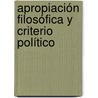 Apropiación Filosófica y Criterio Político by Stefan Vrsalovic Muñoz