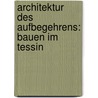 Architektur Des Aufbegehrens: Bauen Im Tessin by Ingeborg Bachmann