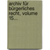 Archiv Für Bürgerliches Recht, Volume 15... by Josef Kohler