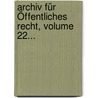 Archiv Für Öffentliches Recht, Volume 22... by Unknown