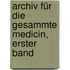 Archiv für die gesammte Medicin, Erster Band
