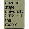 Arizona State University 2012: Off the Record by Lauren Kennedy
