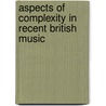 Aspects Of Complexity In Recent British Music door Morgan Tom