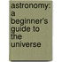 Astronomy: A Beginner's Guide to the Universe