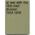 At War with the 16th Irish Division 1914-1918