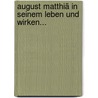 August Matthiä In Seinem Leben Und Wirken... door Immanuel Konstantin Matthiae