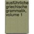 Ausführliche Griechische Grammatik, Volume 1