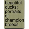 Beautiful Ducks: Portraits of Champion Breeds door Liz Wright