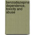 Benzodiazepine Dependence, Toxicity and Abuse