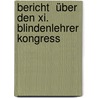 Bericht  über Den Xi. Blindenlehrer Kongress door Kongress-Komitee