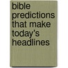 Bible Predictions That Make Today's Headlines door Phyllis Robinson