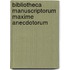 Bibliotheca Manuscriptorum Maxime Anecdotorum