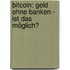 Bitcoin: Geld ohne Banken - ist das möglich?