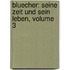 Bluecher: Seine Zeit Und Sein Leben, Volume 3