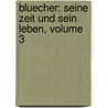 Bluecher: Seine Zeit Und Sein Leben, Volume 3 door Johannes Scherr