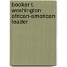 Booker T. Washington: African-American Leader by Patricia McKissack