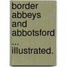 Border Abbeys and Abbotsford ... Illustrated. by Rev Donald MacLeod