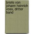 Briefe Von Johann Heinrich Voss, Dritter Band