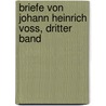 Briefe Von Johann Heinrich Voss, Dritter Band by Johann Heinrich Voss