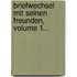 Briefwechsel Mit Seinen Freunden, Volume 1...