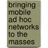 Bringing Mobile Ad Hoc Networks to the Masses