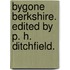 Bygone Berkshire. Edited by P. H. Ditchfield.