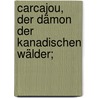 Carcajou, der Dämon der kanadischen Wälder; door Lucy M. Montgomery