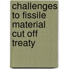 Challenges to Fissile Material Cut off Treaty by Mahwish Sarwar