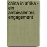 China in Afrika - ein ambivalentes Engagement door Karla Anger
