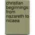 Christian Beginnings: From Nazareth to Nicaea