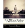 Civil-Military Relations in Medvedev's Russia by Stephen J. Blank